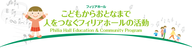 こどもからおとなまで　人をつなぐフィリアホールの活動 Philia Hall Education & Community Program